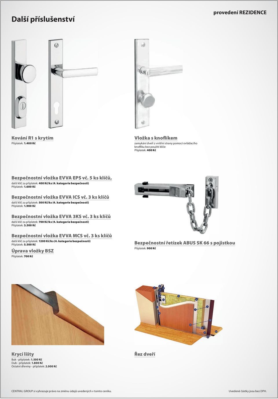 5 ks klíčů, další klíč za příplatek: 400 Kč/ks (4. kategorie bezpečnosti) Příplatek: 1.600 Kč Bezpečnostní vložka EVVA ICS vč. 3 ks klíčů další klíč za příplatek: 500 Kč/ks (4.