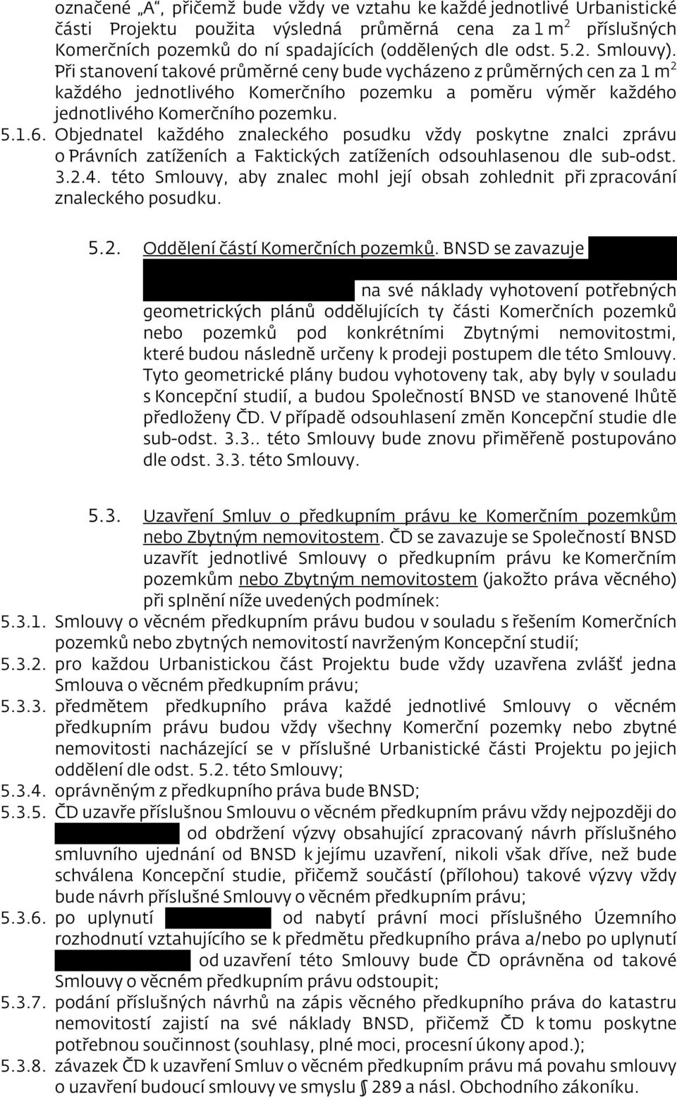 Objednatel každého znaleckého posudku vždy poskytne znalci zprávu o Právních zatíženích a Faktických zatíženích odsouhlasenou dle sub-odst. 3.2.4.