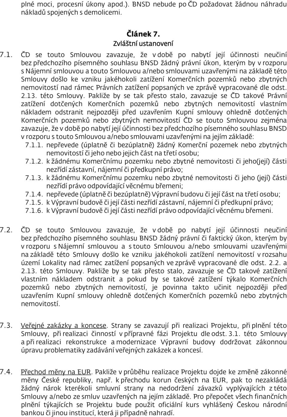 smlouvami uzavřenými na základě této Smlouvy došlo ke vzniku jakéhokoli zatížení Komerčních pozemků nebo zbytných nemovitostí nad rámec Právních zatížení popsaných ve zprávě vypracované dle odst. 2.