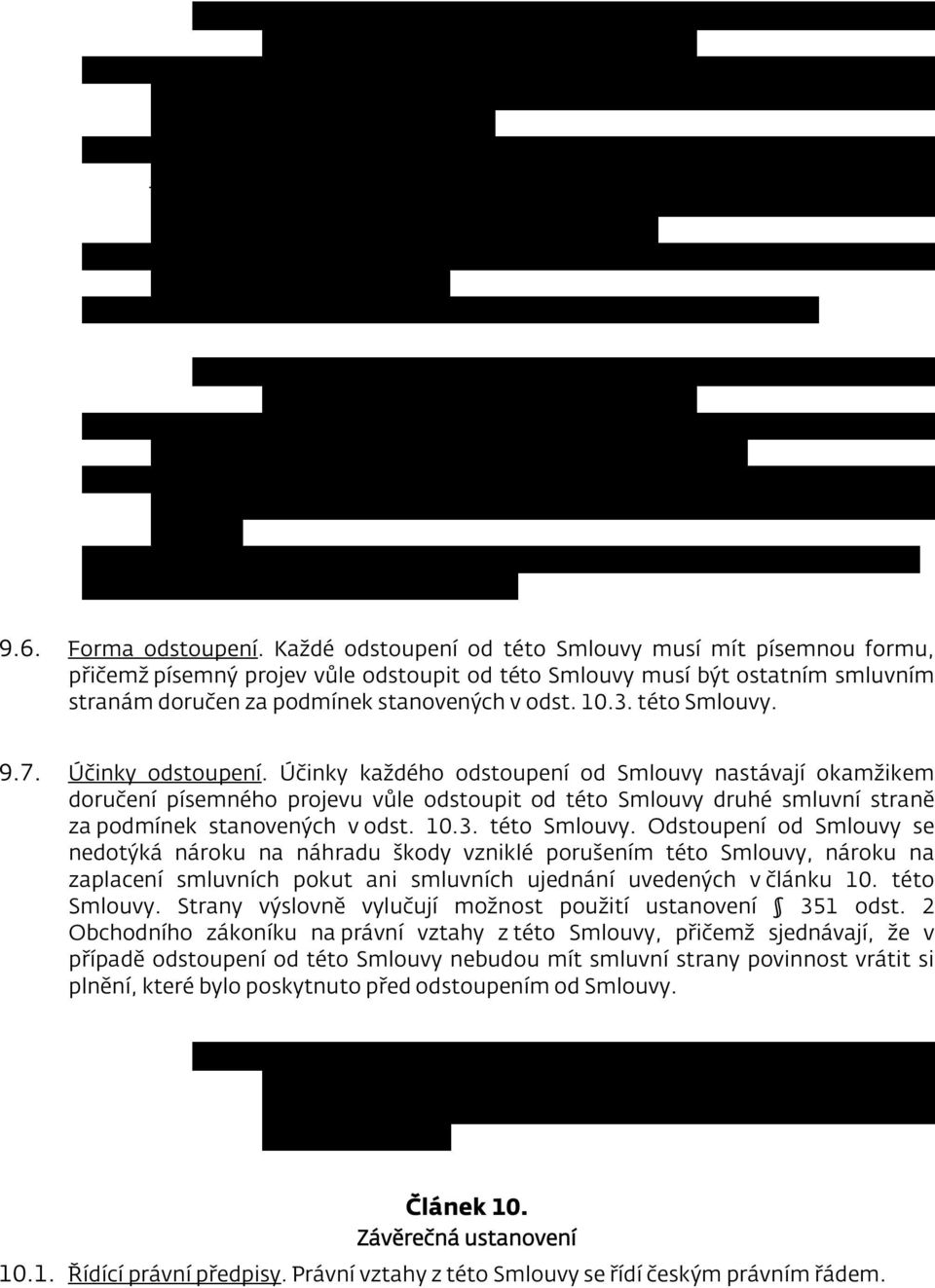 v případě, že ohledně BNSD, některé SPV, členů jejich statutárních orgánů, jednatelů či prokuristů, kteří se budou podílet na realizaci této Smlouvy, bude vydáno rozhodnutí o úpadku nebo bude o