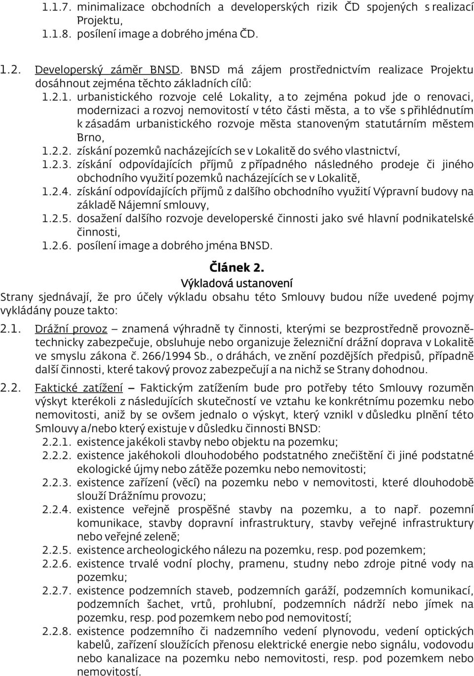 2.1. urbanistického rozvoje celé Lokality, a to zejména pokud jde o renovaci, modernizaci a rozvoj nemovitostí v této části města, a to vše s přihlédnutím k zásadám urbanistického rozvoje města