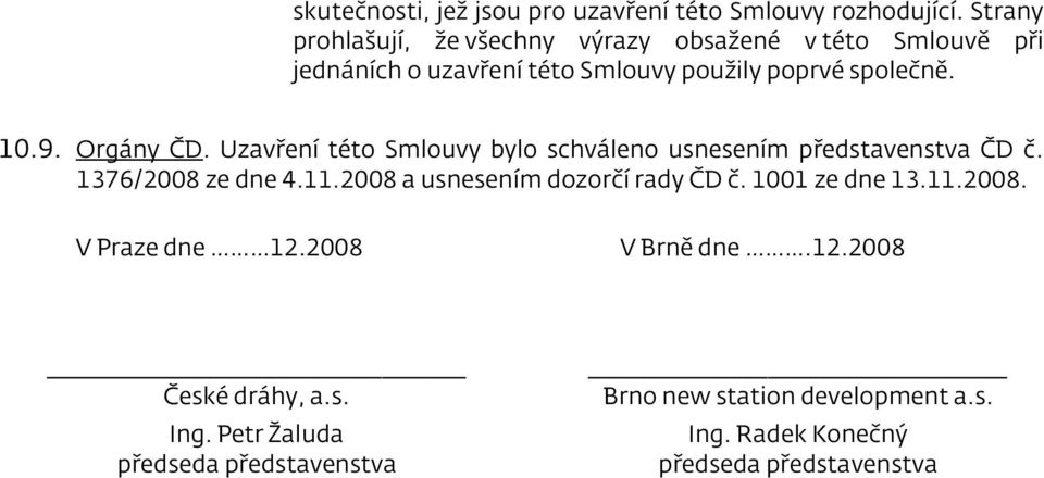 Orgány ČD. Uzavření této Smlouvy bylo schváleno usnesením představenstva ČD č. 1376/2008 ze dne 4.11.