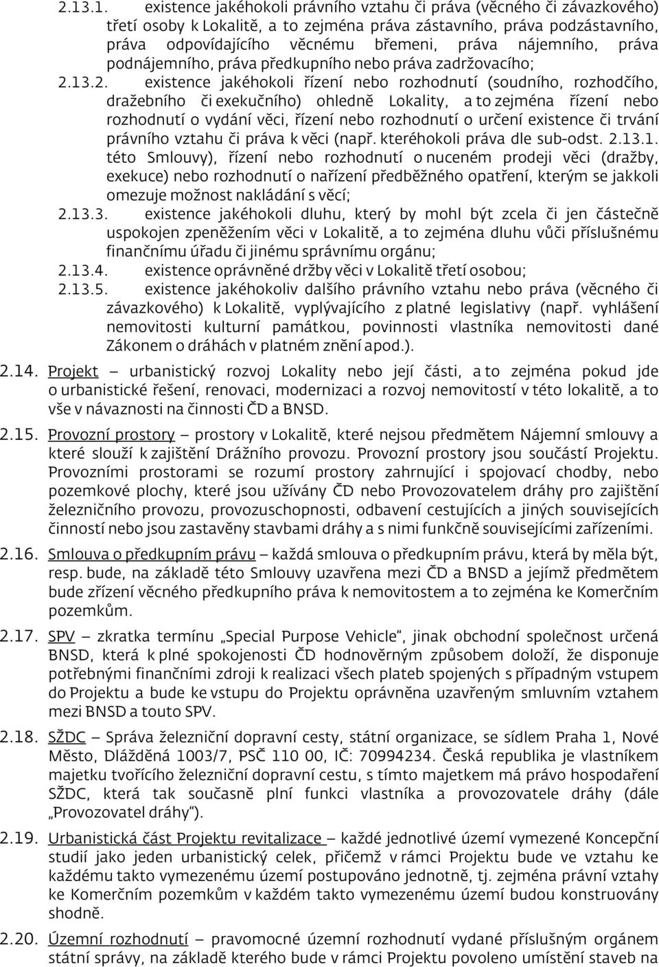 13.2. existence jakéhokoli řízení nebo rozhodnutí (soudního, rozhodčího, dražebního či exekučního) ohledně Lokality, a to zejména řízení nebo rozhodnutí o vydání věci, řízení nebo rozhodnutí o určení