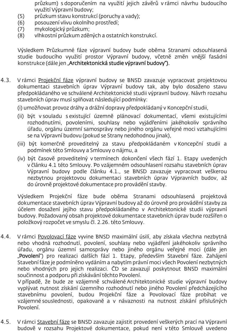 Výsledkem Průzkumné fáze výpravní budovy bude oběma Stranami odsouhlasená studie budoucího využití prostor Výpravní budovy, včetně změn vnější fasádní konstrukce (dále jen Architektonická studie