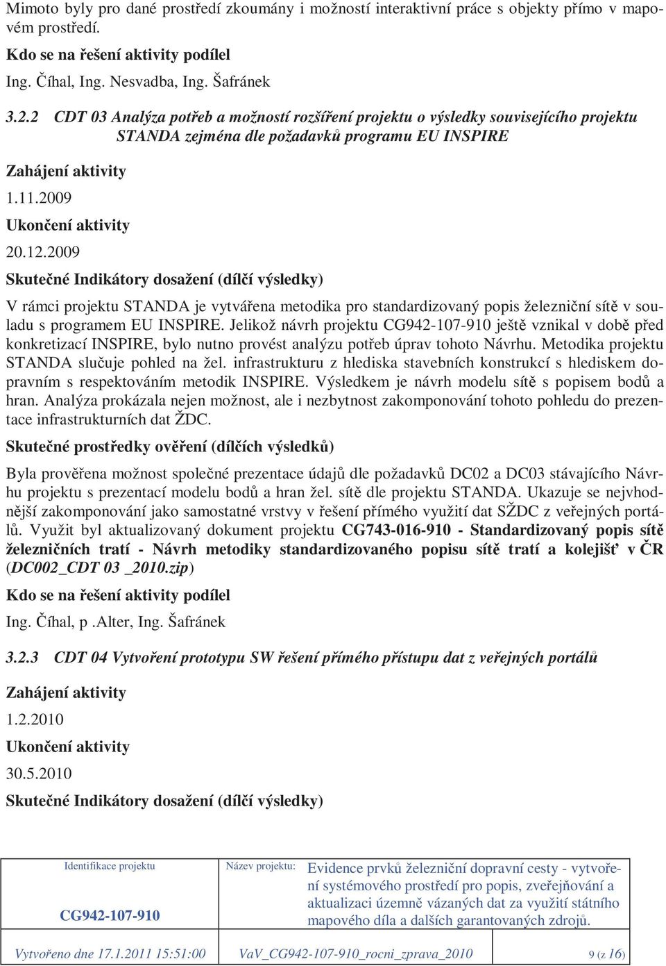 2009 V rámci projektu STANDA je vytvářena metodika pro standardizovaný popis železniční sítě v souladu s programem EU INSPIRE.