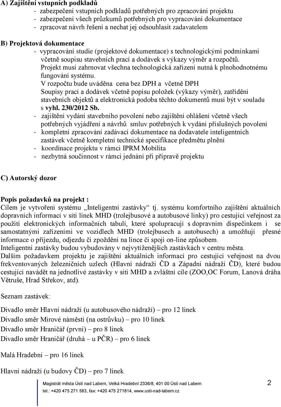 rozpočtů. Projekt musí zahrnovat všechna technologická zařízení nutná k plnohodnotnému fungování systému.