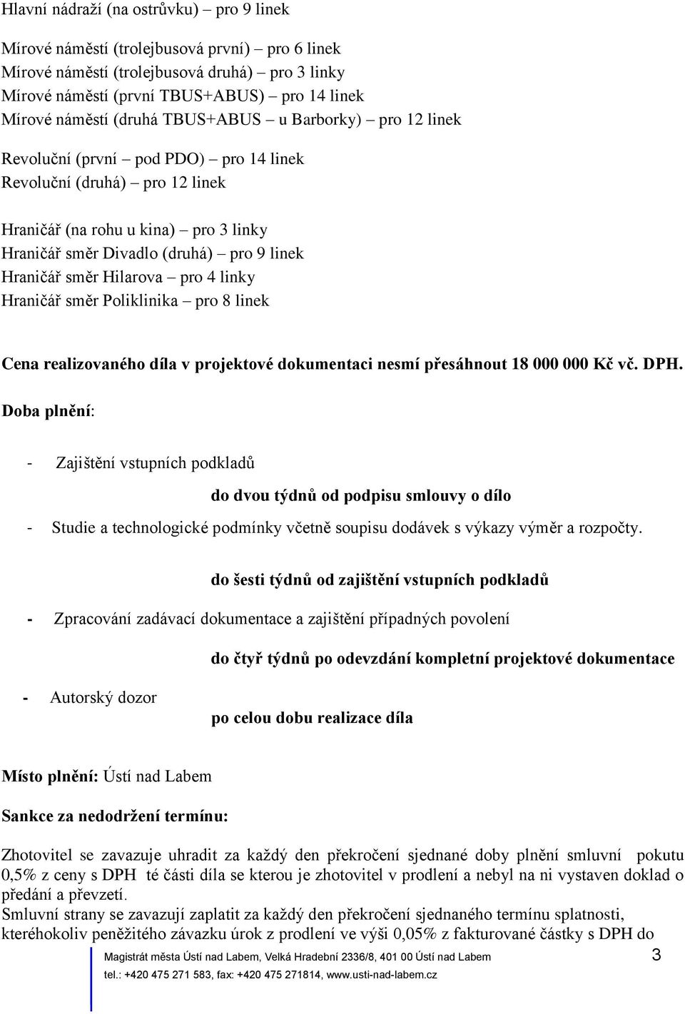 Hraničář směr Hilarova pro 4 linky Hraničář směr Poliklinika pro 8 linek Cena realizovaného díla v projektové dokumentaci nesmí přesáhnout 18 000 000 vč. DPH.