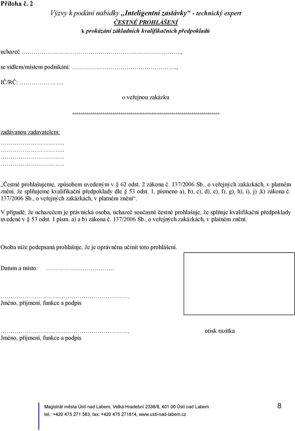 , o veřejných zakázkách, v platném znění, že splňujeme kvalifikační předpoklady dle 53 odst. 1, písmeno a), b), c), d), e), f), g), h), i), j),k) zákona č. 137/2006 Sb.