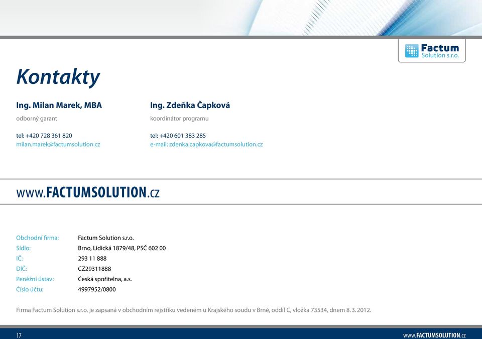 cz Obchodní firma: Factum Solution s.r.o. Sídlo: Brno, Lidická 1879/48, PSČ 602 00 IČ: 293 11 888 DIČ: CZ29311888 Peněžní ústav: Česká spořitelna, a.