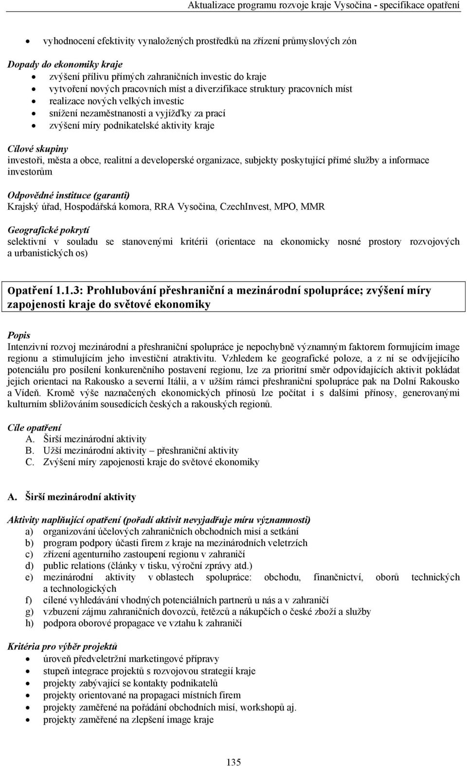 organizace, subjekty poskytující přímé služby a informace investorům Odpovědné instituce (garanti) Krajský úřad, Hospodářská komora, RRA Vysočina, CzechInvest, MPO, MMR Geografické pokrytí selektivní