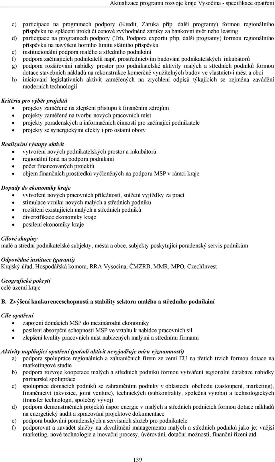další programy) formou regionálního příspěvku na navýšení horního limitu státního příspěvku e) institucionální podpora malého a středního podnikání f) podpora začínajících podnikatelů např.