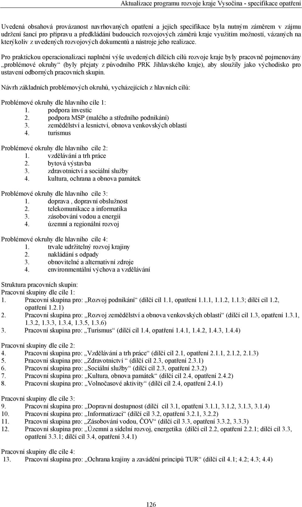 Pro praktickou operacionalizaci naplnění výše uvedených dílčích cílů rozvoje kraje byly pracovně pojmenovány problémové okruhy (byly přejaty z původního PRK Jihlavského kraje), aby sloužily jako