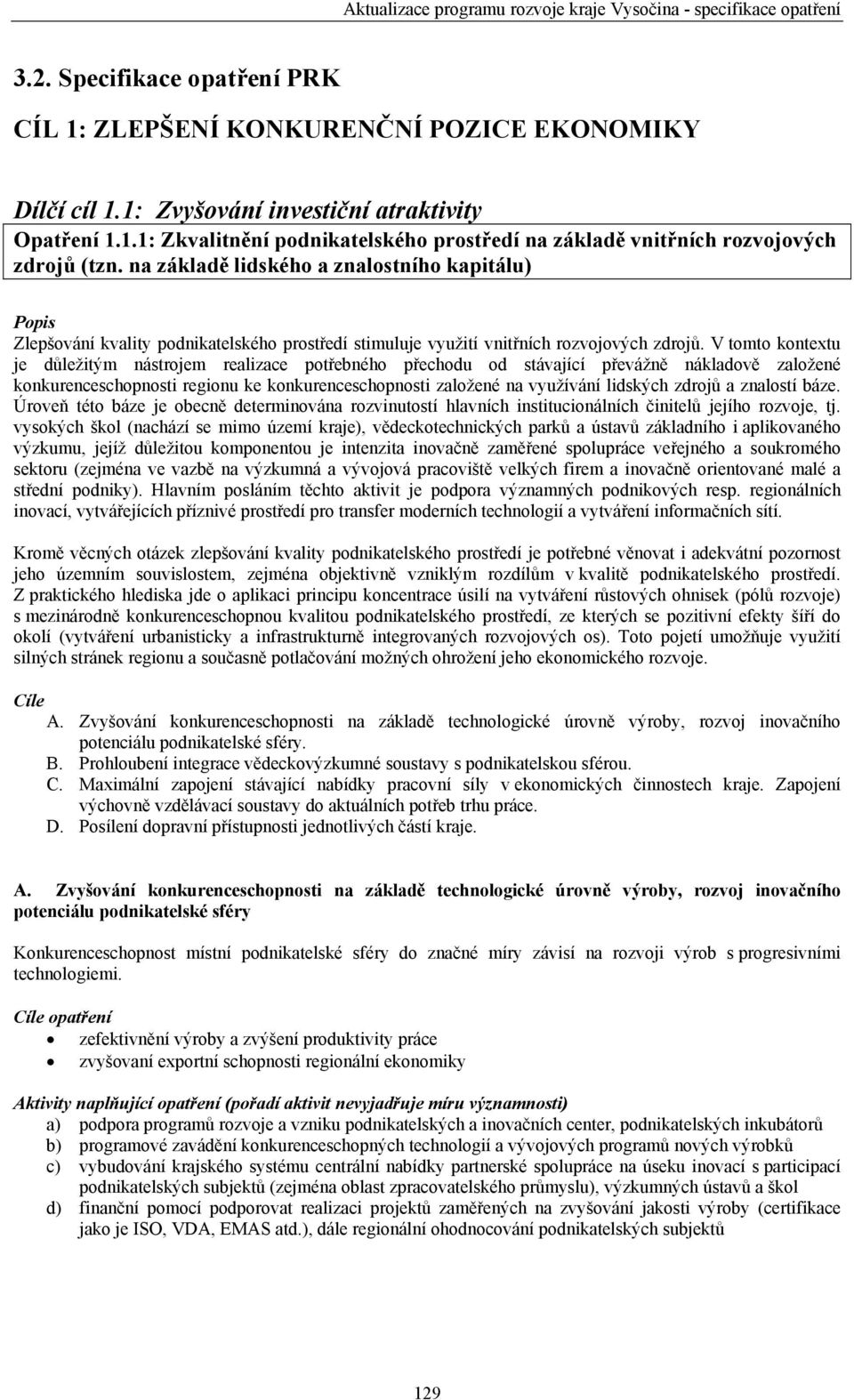 V tomto kontextu je důležitým nástrojem realizace potřebného přechodu od stávající převážně nákladově založené konkurenceschopnosti regionu ke konkurenceschopnosti založené na využívání lidských