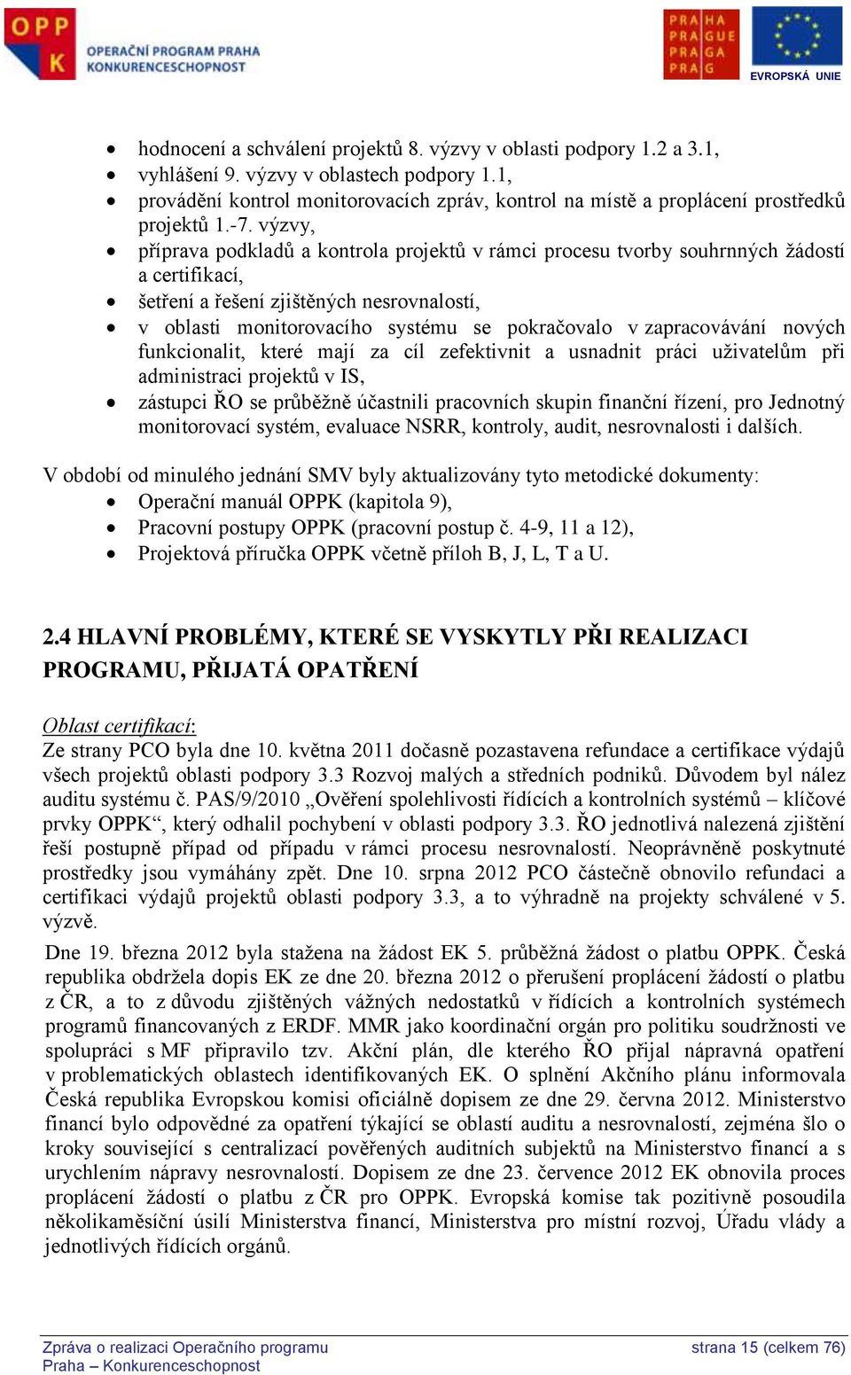 výzvy, příprava podkladů a kontrola projektů v rámci procesu tvorby souhrnných žádostí a certifikací, šetření a řešení zjištěných nesrovnalostí, v oblasti monitorovacího systému se pokračovalo v