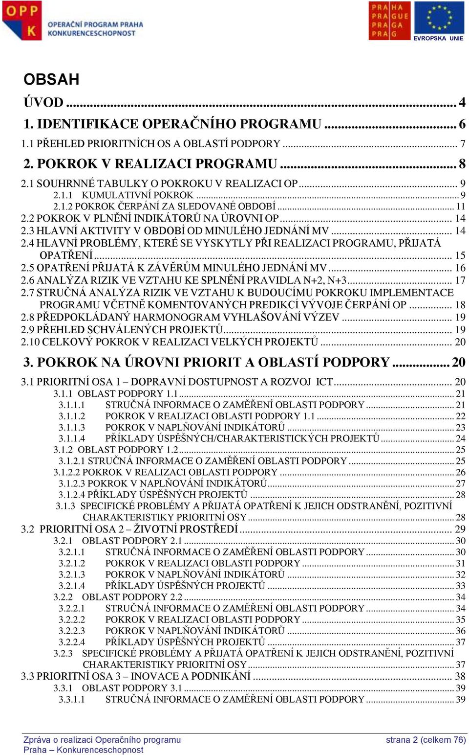 .. 15 2.5 OPATŘENÍ PŘIJATÁ K ZÁVĚRŮM MINULÉHO JEDNÁNÍ MV... 16 2.6 ANALÝZA RIZIK VE VZTAHU KE SPLNĚNÍ PRAVIDLA N+2, N+3... 17 2.