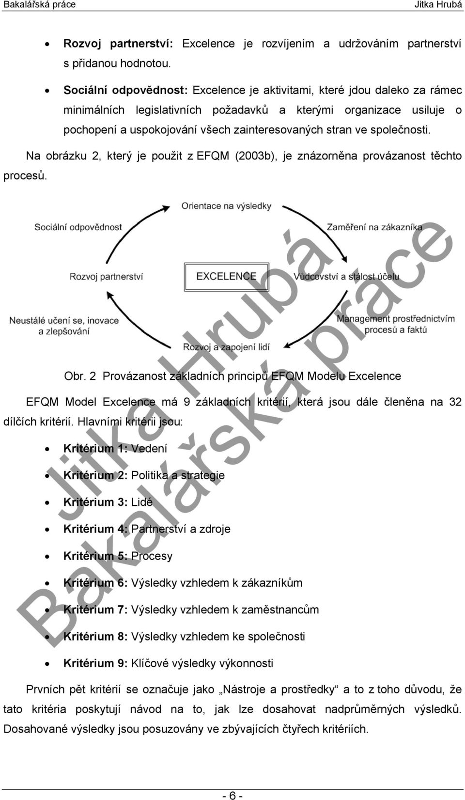 společnosti. Na obrázku 2, který je použit z EFQM (2003b), je znázorněna provázanost těchto procesů. Obr.