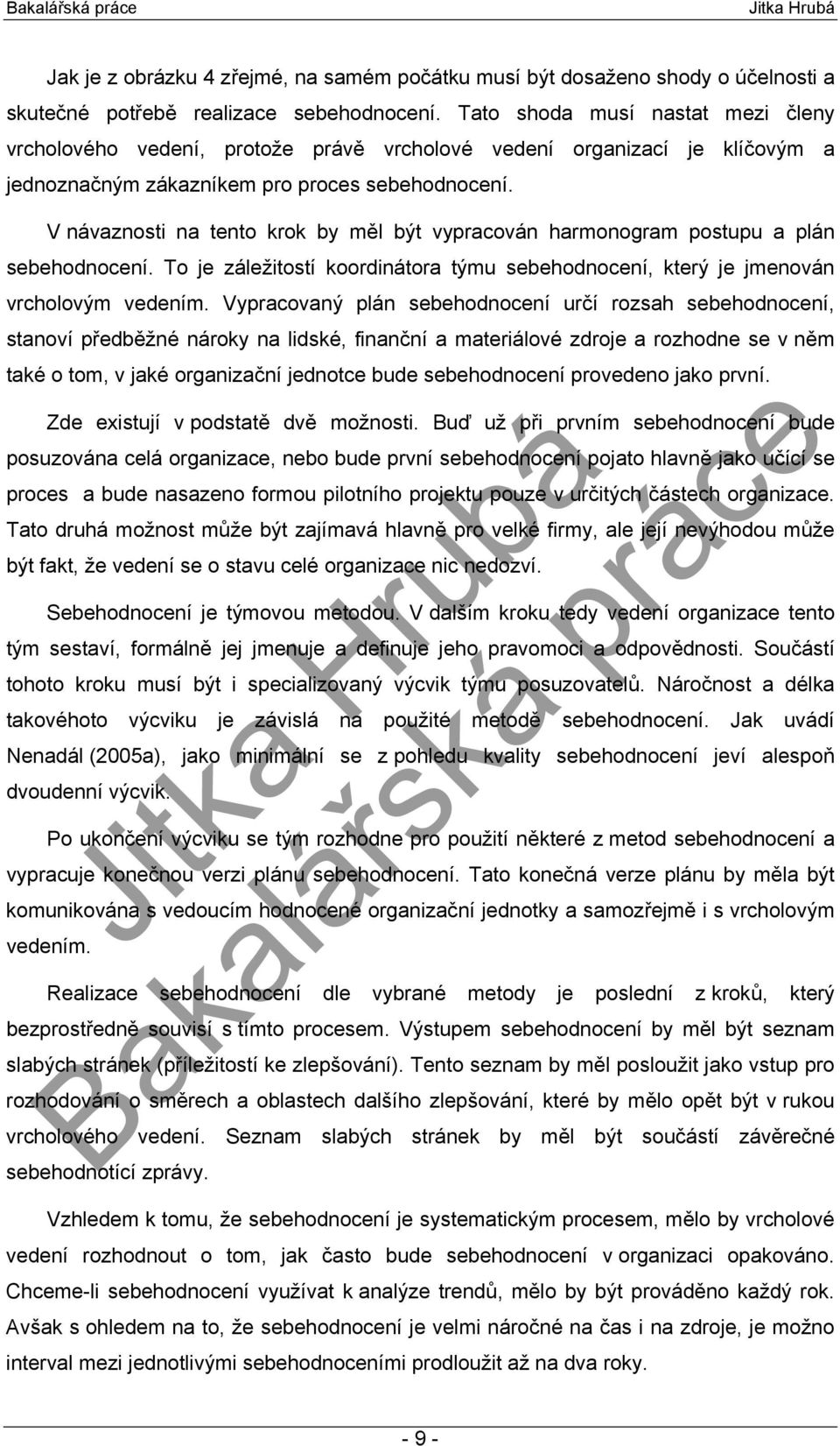 V návaznosti na tento krok by měl být vypracován harmonogram postupu a plán sebehodnocení. To je záležitostí koordinátora týmu sebehodnocení, který je jmenován vrcholovým vedením.