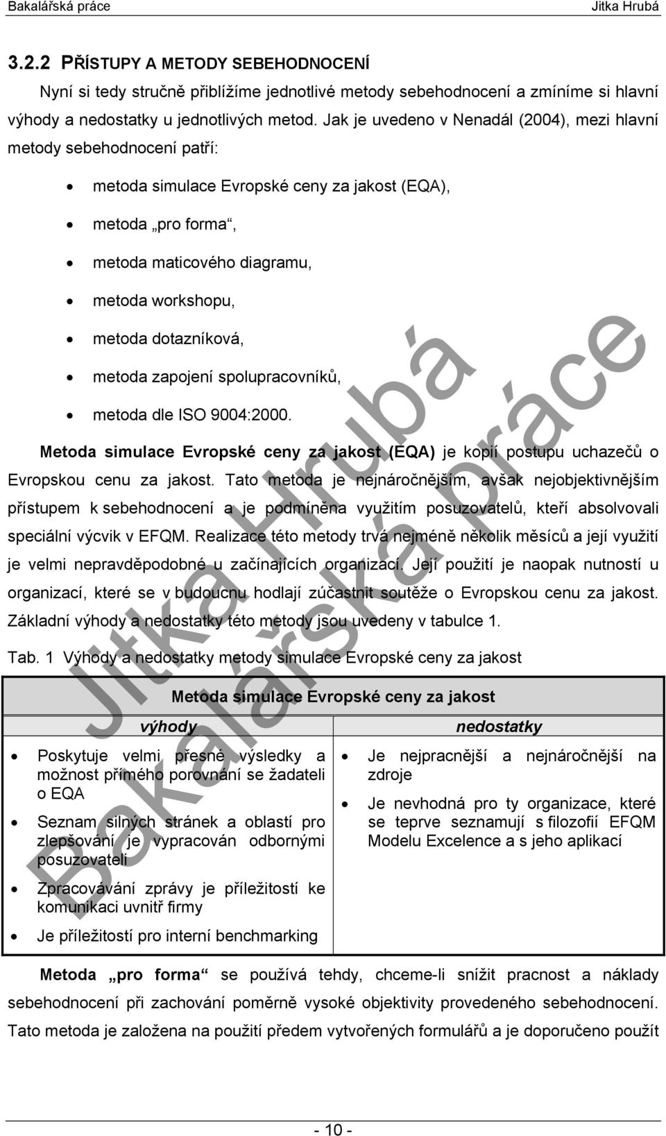 dotazníková, metoda zapojení spolupracovníků, metoda dle ISO 9004:2000. Metoda simulace Evropské ceny za jakost (EQA) je kopií postupu uchazečů o Evropskou cenu za jakost.