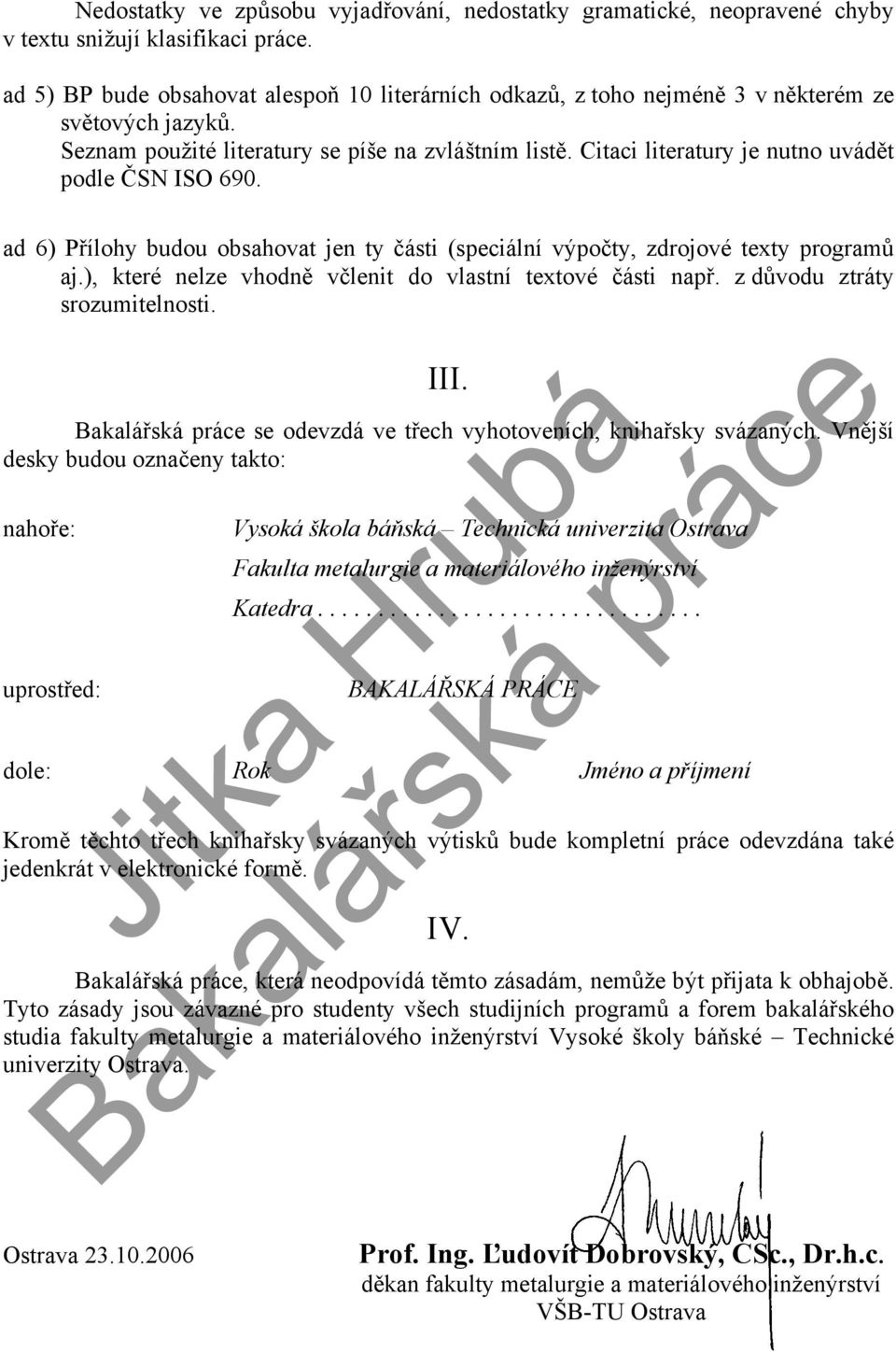 Citaci literatury je nutno uvádět podle ČSN ISO 690. ad 6) Přílohy budou obsahovat jen ty části (speciální výpočty, zdrojové texty programů aj.