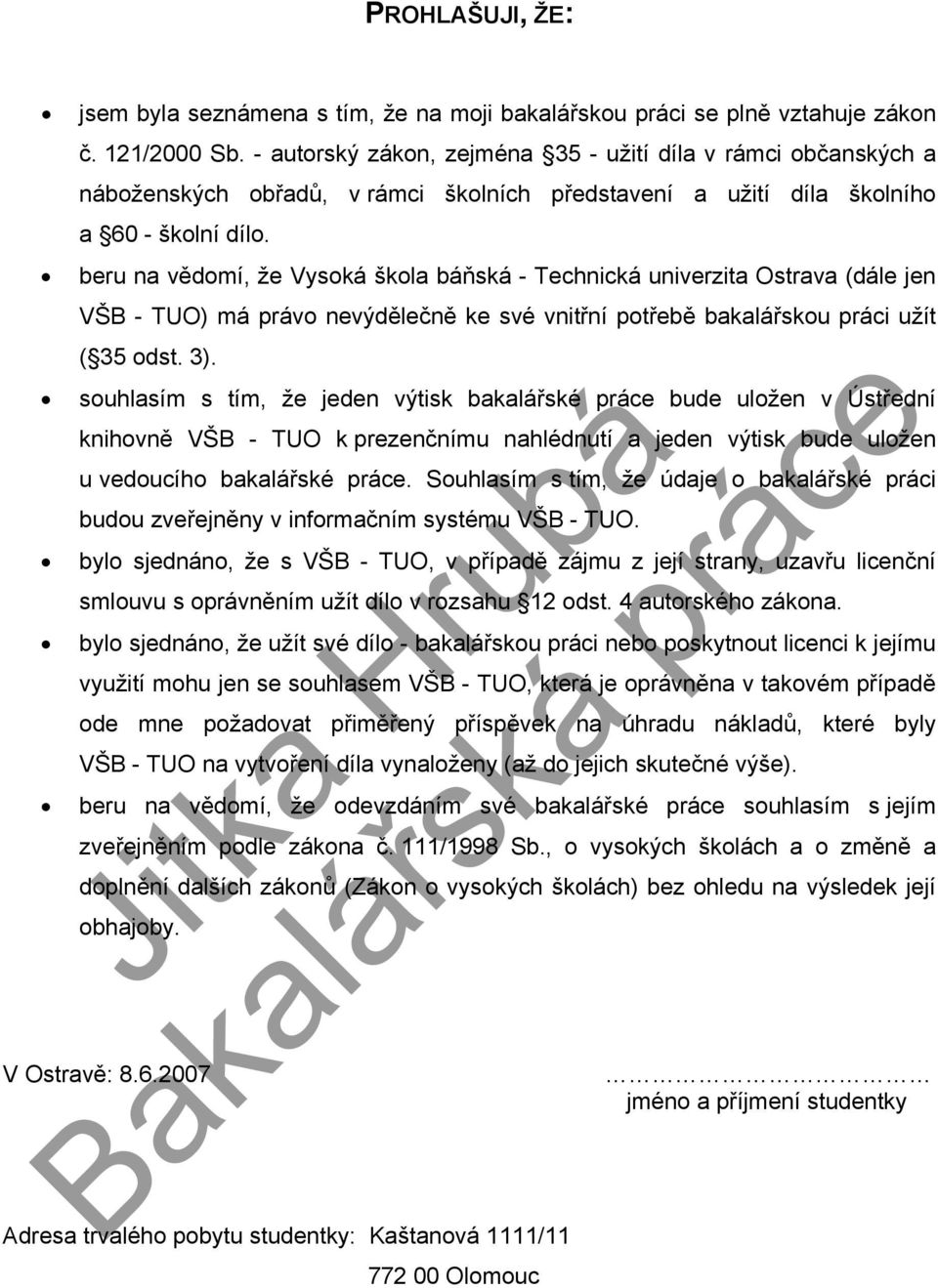 beru na vědomí, že Vysoká škola báňská - Technická univerzita Ostrava (dále jen VŠB - TUO) má právo nevýdělečně ke své vnitřní potřebě bakalářskou práci užít ( 35 odst. 3).