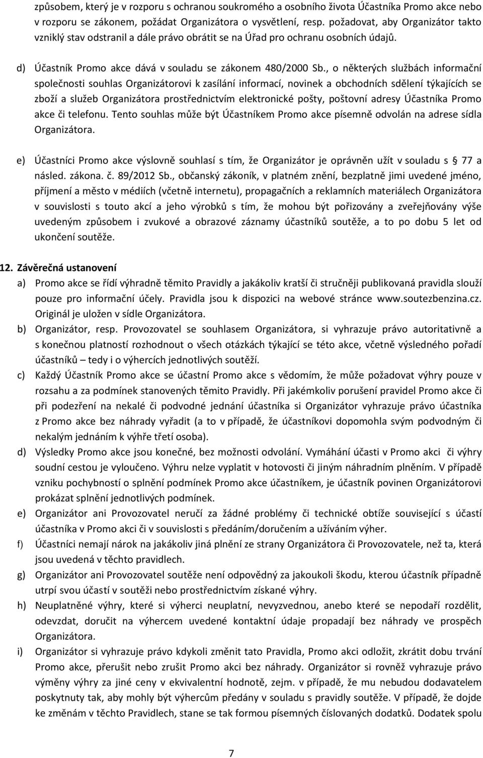 , o některých službách informační společnosti souhlas Organizátorovi k zasílání informací, novinek a obchodních sdělení týkajících se zboží a služeb Organizátora prostřednictvím elektronické pošty,