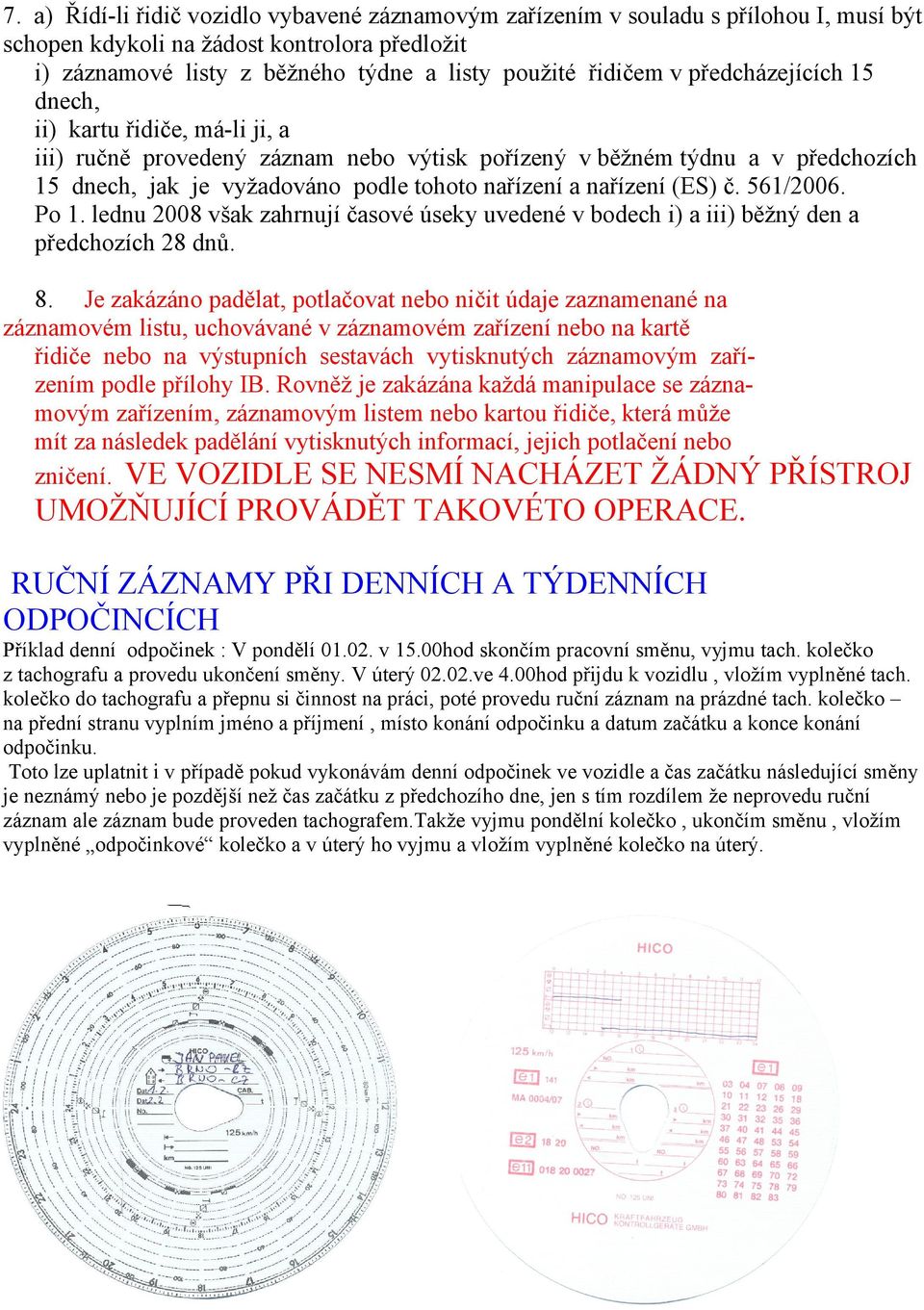 (ES) č. 561/2006. Po 1. lednu 2008 však zahrnují časové úseky uvedené v bodech i) a iii) běžný den a předchozích 28 dnů. 8.