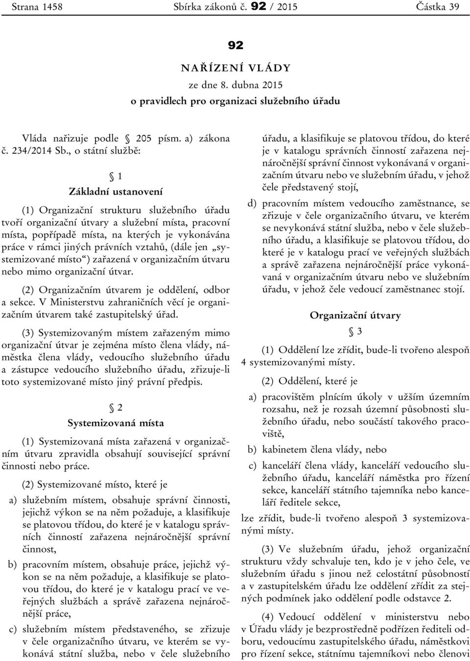 jiných právních vztahů, (dále jen systemizované místo ) zařazená v organizačním útvaru nebo mimo organizační útvar. (2) Organizačním útvarem je oddělení, odbor a sekce.