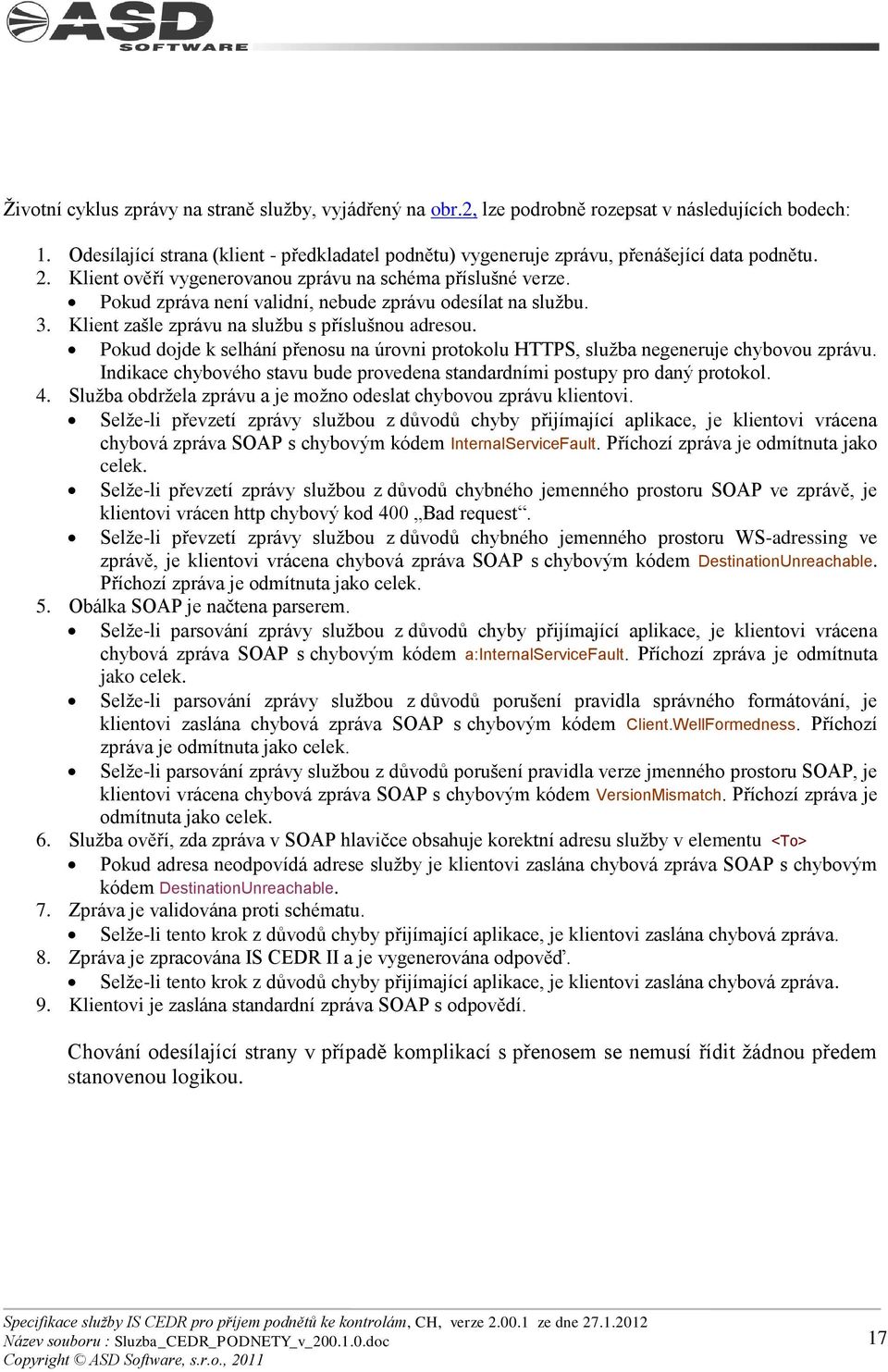 Pokud zpráva není validní, nebude zprávu odesílat na sluţbu. 3. Klient zašle zprávu na sluţbu s příslušnou adresou.