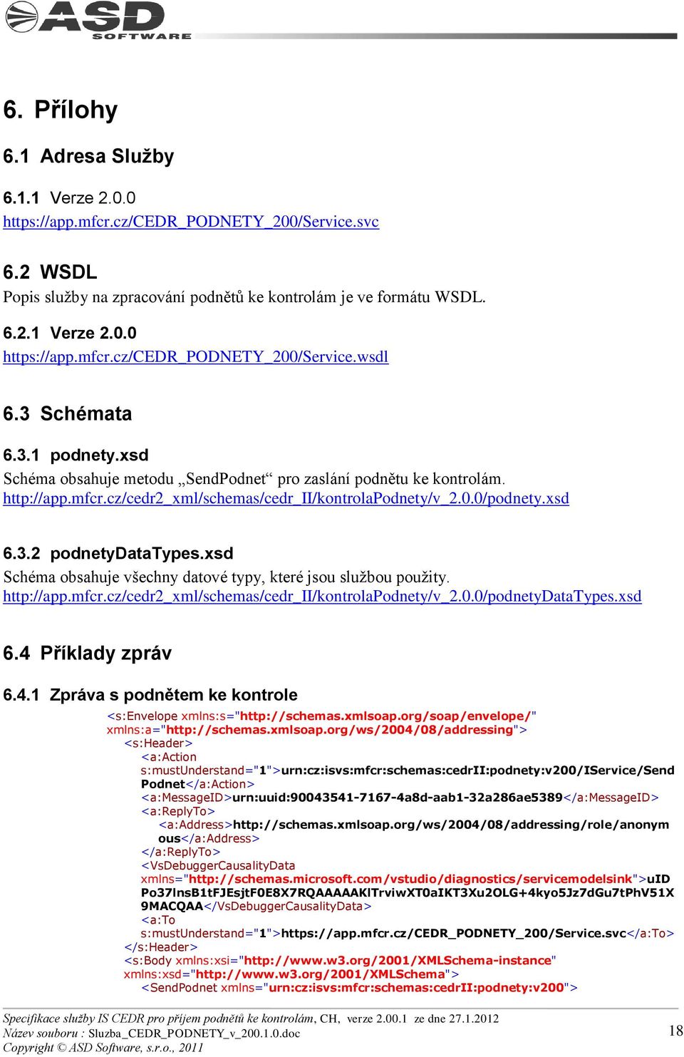 xsd Schéma obsahuje všechny datové typy, které jsou sluţbou pouţity. http://app.mfcr.cz/cedr2_xml/schemas/cedr_ii/kontrolapodnety/v_2.0.0/podnetydatatypes.xsd 6.4 