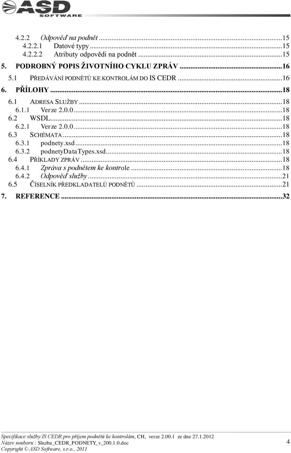 .. 18 6.1.1 Verze 2.0.0... 18 6.2 WSDL... 18 6.2.1 Verze 2.0.0... 18 6.3 SCHÉMATA... 18 6.3.1 podnety.xsd... 18 6.3.2 podnetydatatypes.