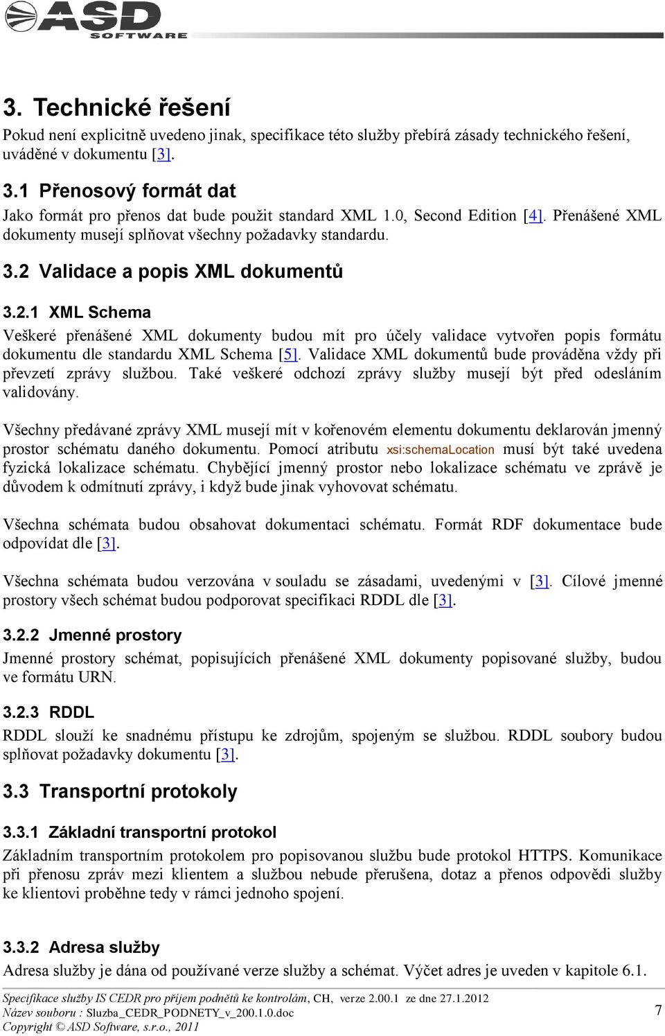 2 Validace a popis XML dokumentů 3.2.1 XML Schema Veškeré přenášené XML dokumenty budou mít pro účely validace vytvořen popis formátu dokumentu dle standardu XML Schema [5].