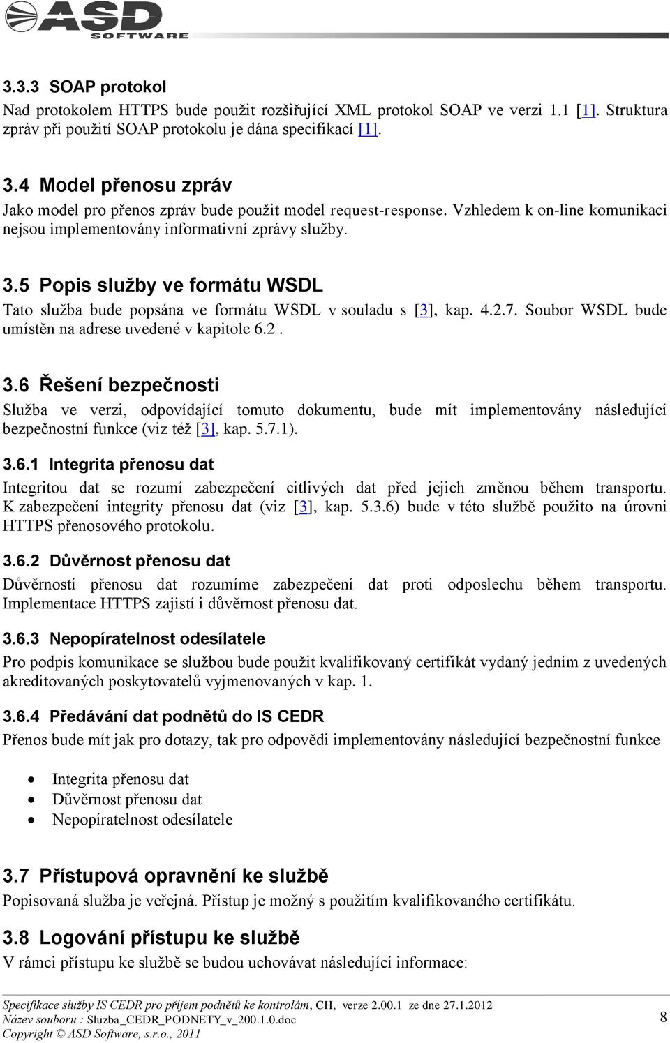 5 Popis služby ve formátu WSDL Tato sluţba bude popsána ve formátu WSDL v souladu s [3], kap. 4.2.7. Soubor WSDL bude umístěn na adrese uvedené v kapitole 6.2. 3.