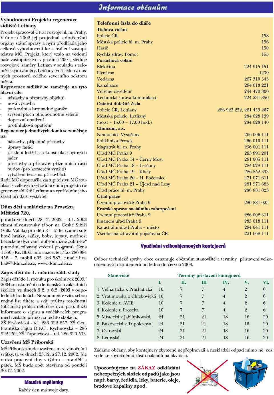 Projekt, který vzalo na vìdomí naše zastupitelstvo v prosinci 2001, sleduje rozvojové zámìry Letòan v souladu s celomìstskými zámìry.