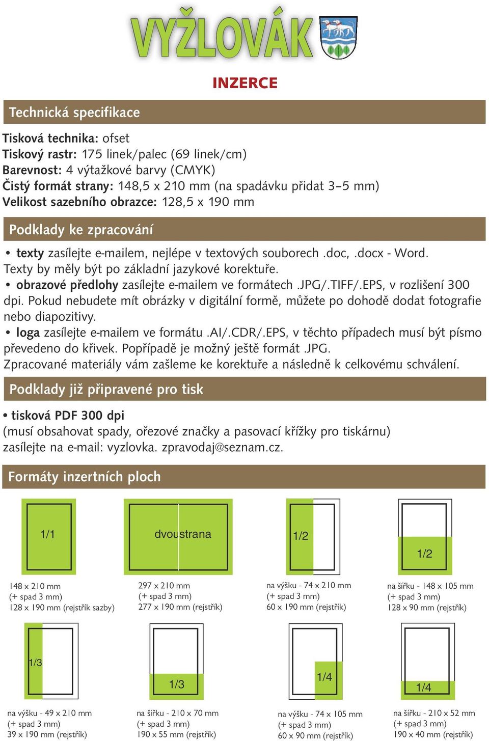 obrazové předlohy zasílejte e-mailem ve formátech.jpg/.tiff/.eps, v rozlišení 300 dpi. Pokud nebudete mít obrázky v digitální formě, můžete po dohodě dodat fotografie nebo diapozitivy.