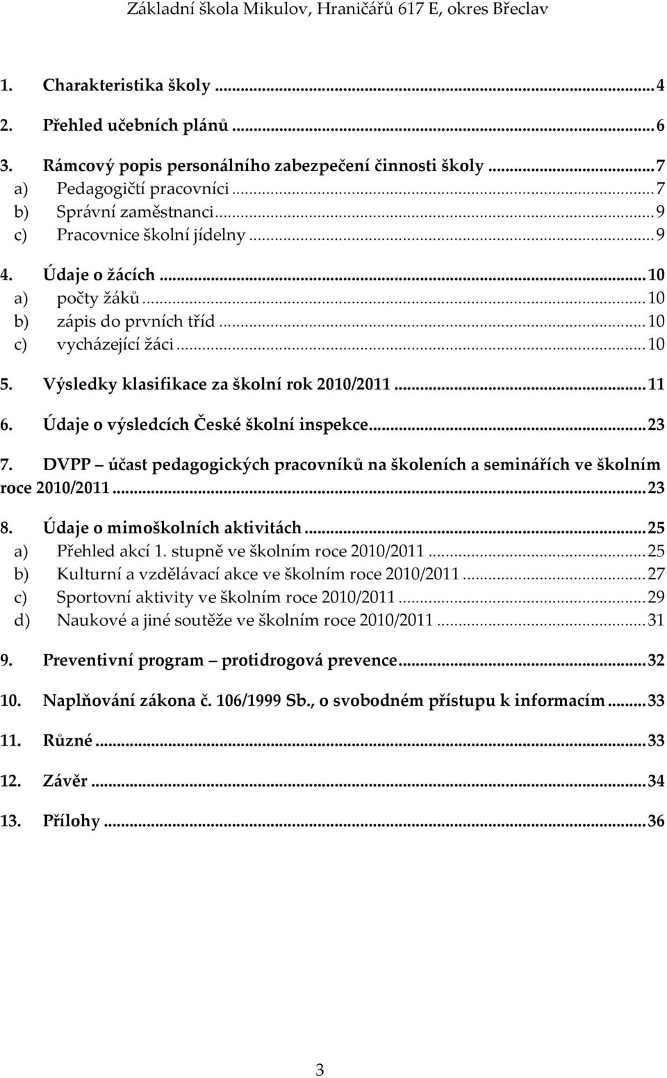 Údaje o výsledcích České školní inspekce...23 7. DVPP účast pedagogických pracovníků na školeních a seminářích ve školním roce 2010/2011...23 8. Údaje o mimoškolních aktivitách...25 a) Přehled akcí 1.