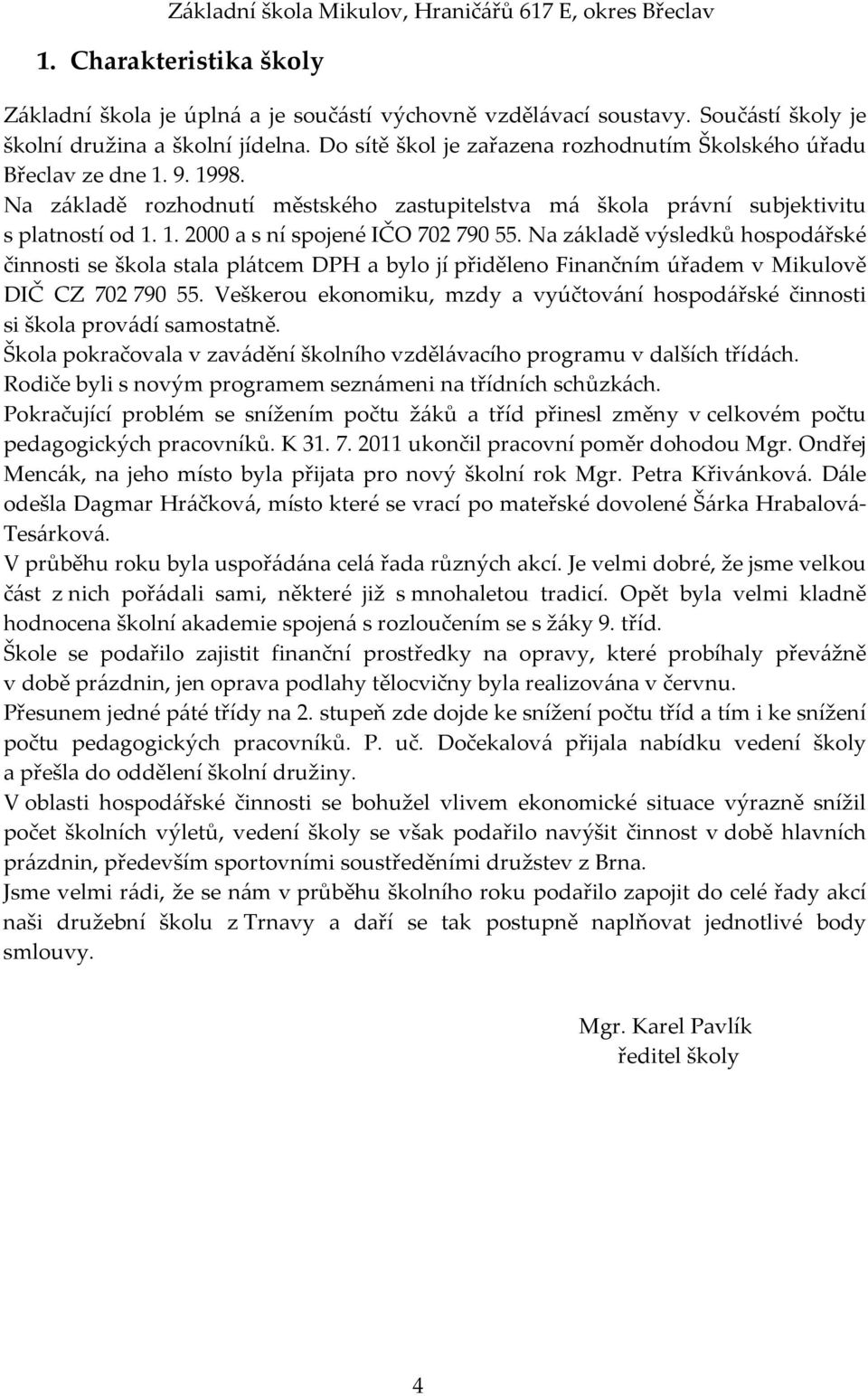 Na základě výsledků hospodářské činnosti se škola stala plátcem DPH a bylo jí přiděleno Finančním úřadem v Mikulově DIČ CZ 702 790 55.