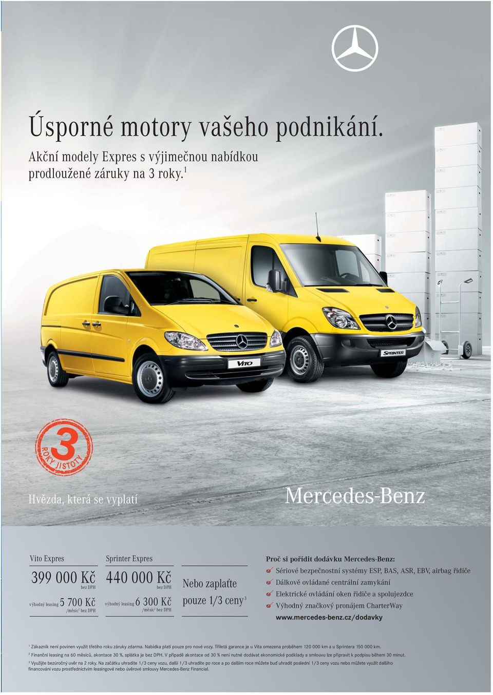 1/3 ceny 3 Proč si pořídit dodávku Mercedes-Benz: Sériové bezpečnostní systémy ESP, BAS, ASR, EBV, airbag řidiče Dálkově ovládané centrální zamykání Elektrické ovládání oken řidiče a spolujezdce