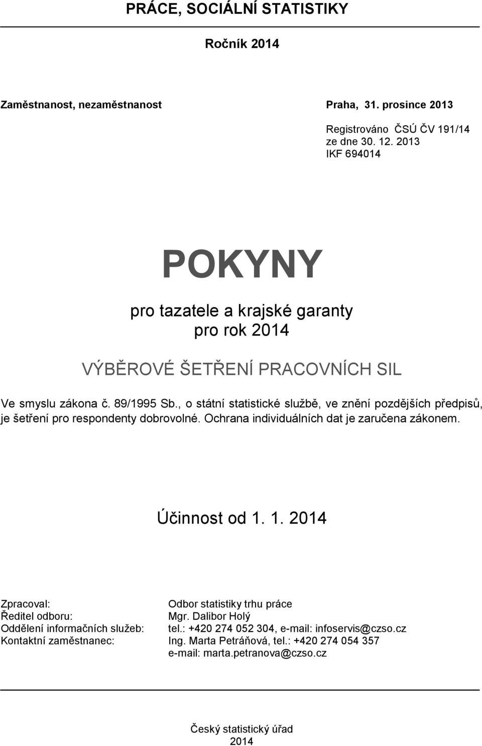 , o státní statistické sluţbě, ve znění pozdějších předpisů, je šetření pro respondenty dobrovolné. Ochrana individuálních dat je zaručena zákonem. Účinnost od 1.