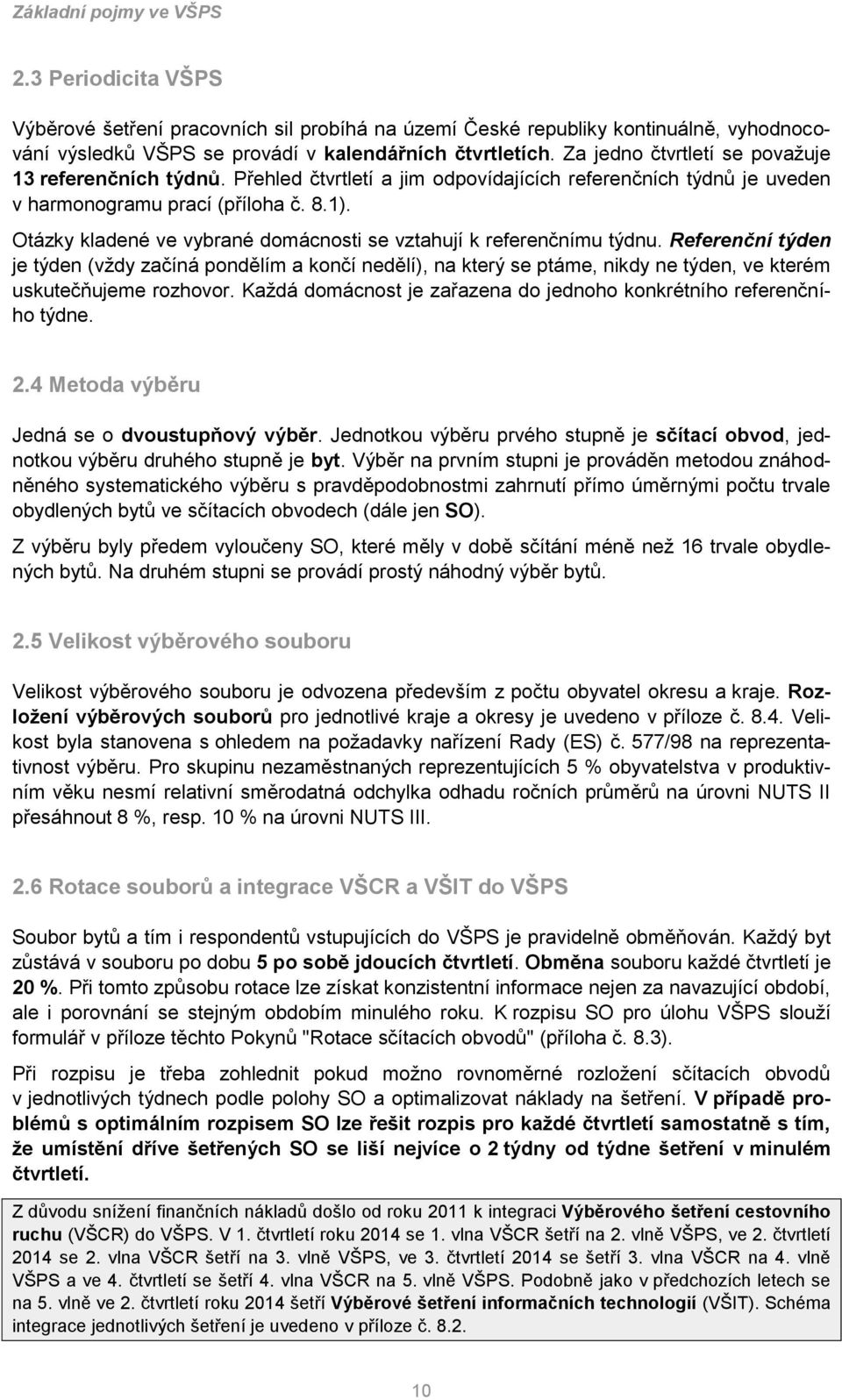 Otázky kladené ve vybrané domácnosti se vztahují k referenčnímu týdnu.