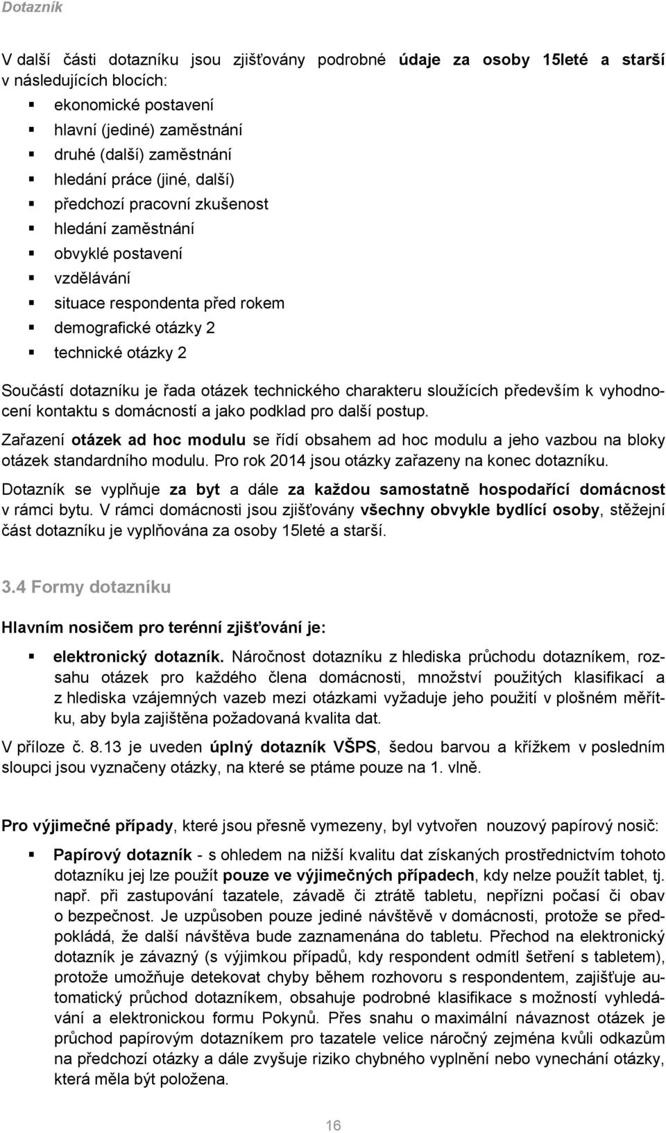 otázek technického charakteru slouţících především k vyhodnocení kontaktu s domácností a jako podklad pro další postup.