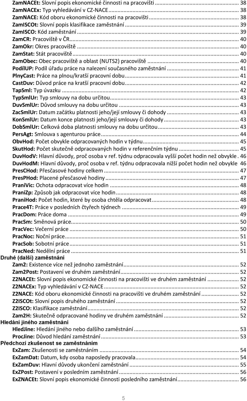 .. 40 ZamObec: Obec pracoviště a oblast (NUTS2) pracoviště... 40 PodílUP: Podíl úřadu práce na nalezení současného zaměstnání... 41 PlnyCast: Práce na plnou/kratší pracovní dobu.