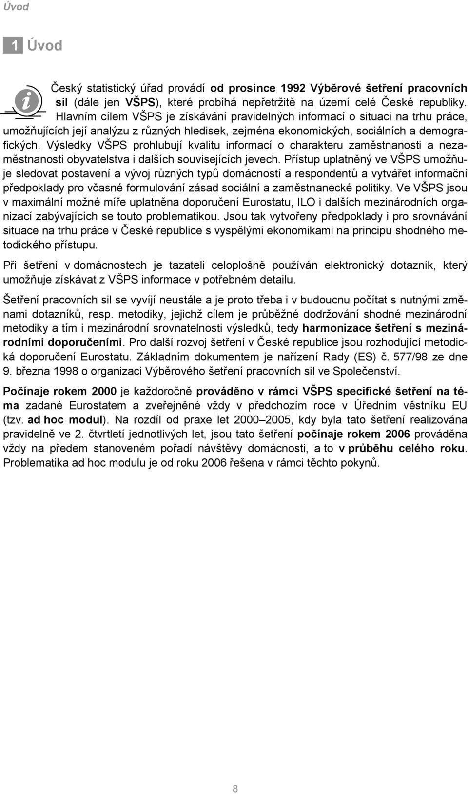 Výsledky VŠPS prohlubují kvalitu informací o charakteru zaměstnanosti a nezaměstnanosti obyvatelstva i dalších souvisejících jevech.