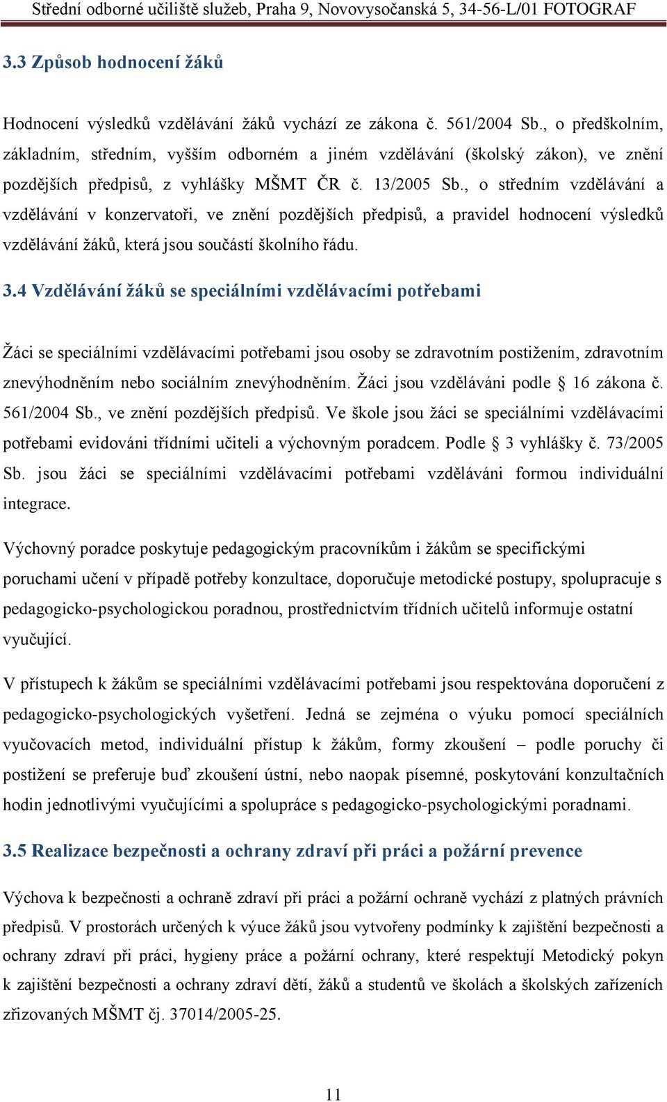 , o středním vzdělávání a vzdělávání v konzervatoři, ve znění pozdějších předpisů, a pravidel hodnocení výsledků vzdělávání žáků, která jsou součástí školního řádu. 3.