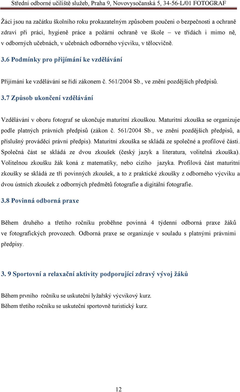 Maturitní zkouška se organizuje podle platných právních předpisů (zákon č. 561/2004 Sb., ve znění pozdějších předpisů, a příslušný prováděcí právní předpis).