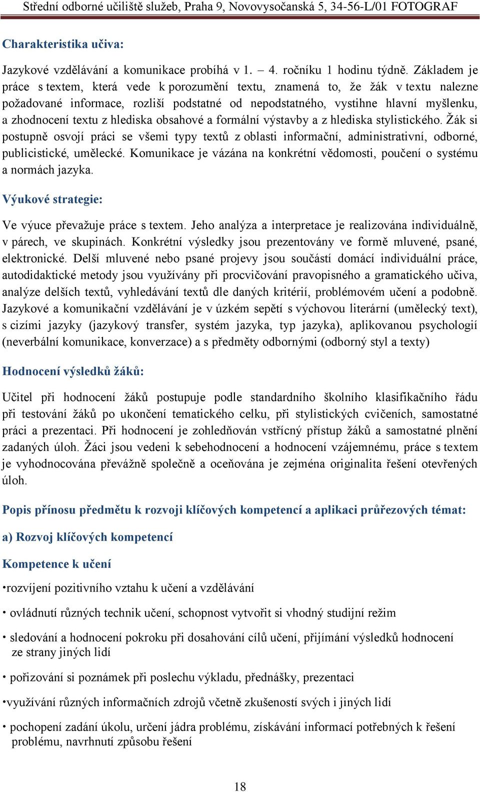 hlediska obsahové a formální výstavby a z hlediska stylistického. Žák si postupně osvojí práci se všemi typy textů z oblasti informační, administrativní, odborné, publicistické, umělecké.