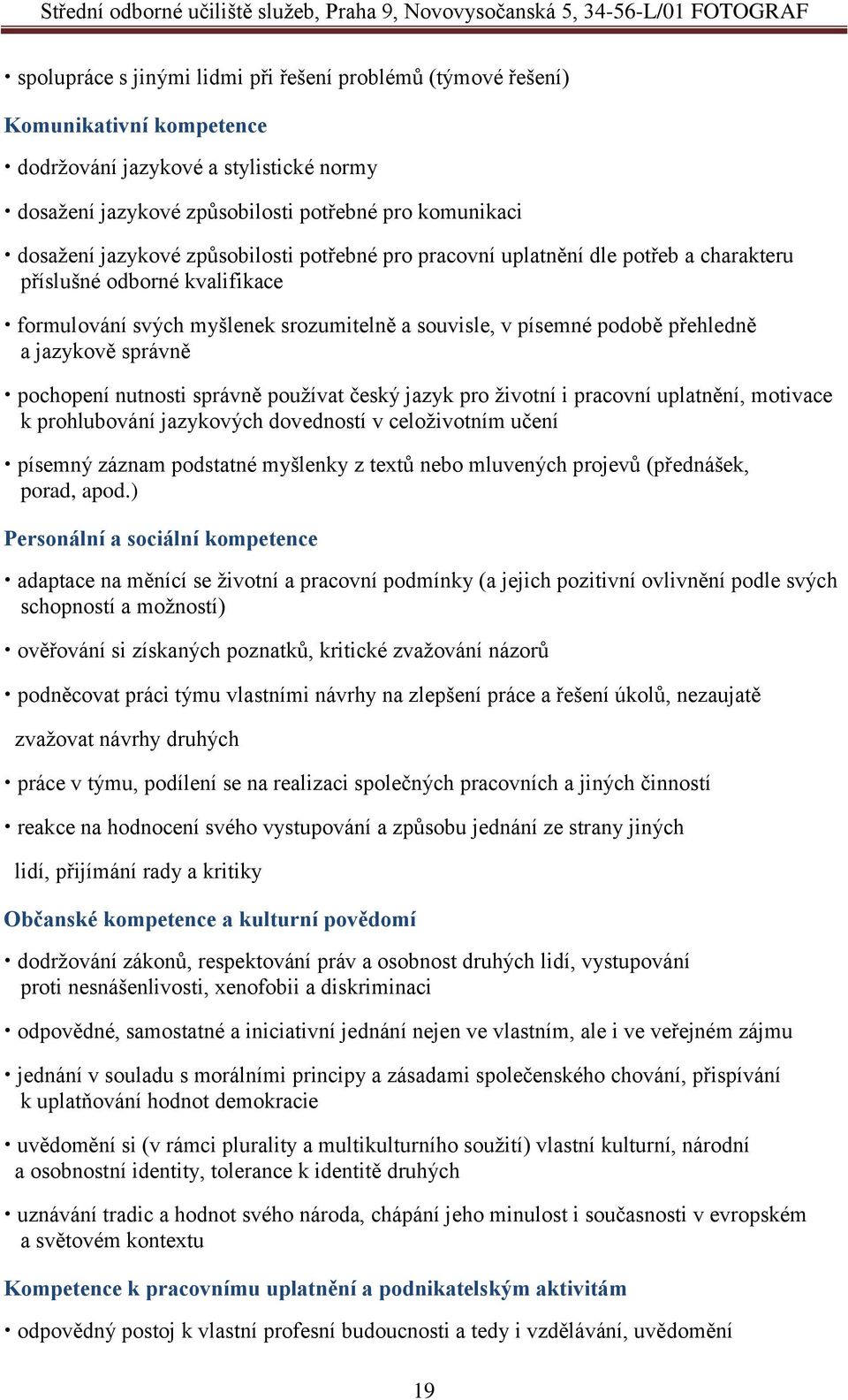 pochopení nutnosti správně používat český jazyk pro životní i pracovní uplatnění, motivace k prohlubování jazykových dovedností v celoživotním učení písemný záznam podstatné myšlenky z textů nebo