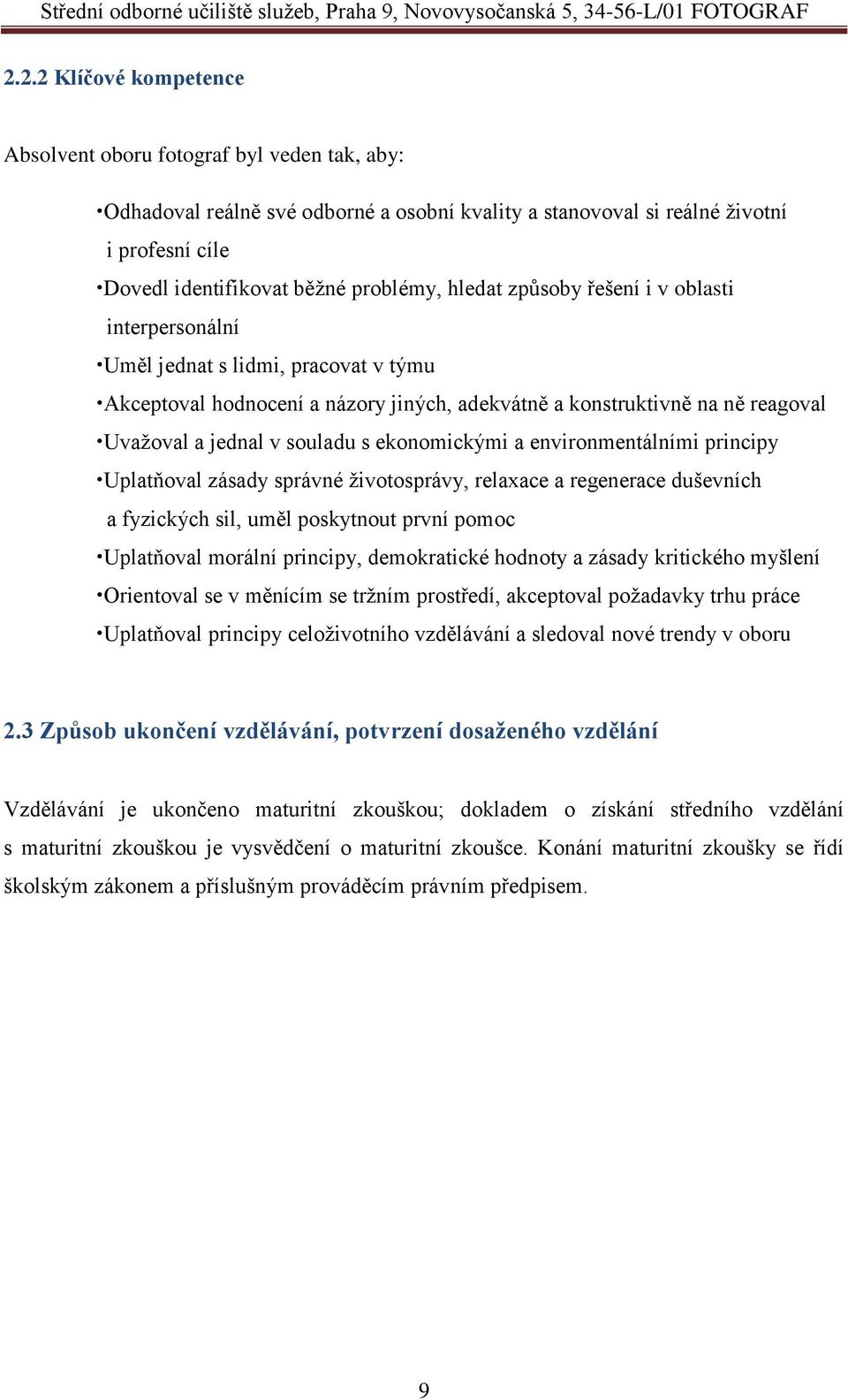 ekonomickými a environmentálními principy Uplatňoval zásady správné životosprávy, relaxace a regenerace duševních a fyzických sil, uměl poskytnout první pomoc Uplatňoval morální principy,