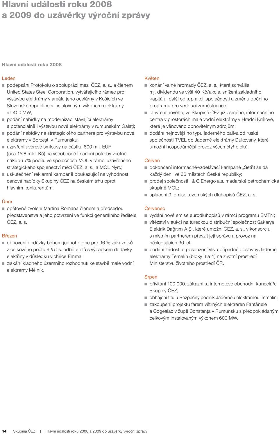 , a členem United States Steel Corporation, vytvářejícího rámec pro výstavbu elektrárny v areálu jeho ocelárny v Košicích ve Slovenské republice s instalovaným výkonem elektrárny až 400 MW; podání