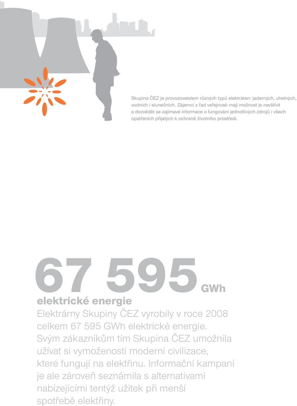 ochraně životního prostředí. 67 595GWh elektrické energie Elektrárny Skupiny ČEZ vyrobily v roce 2008 celkem 67 595 GWh elektrické energie.