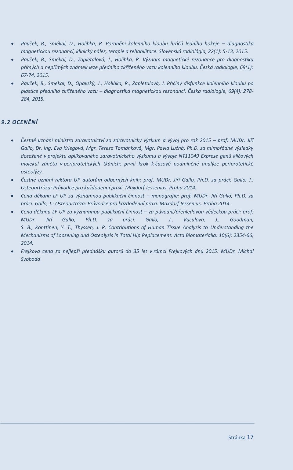 Česká radiologie, 69(1): 67-74, 2015. Pauček, B., Smékal, D., Opavský, J., Holibka, R., Zapletalová, J.